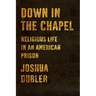 Down in the Chapel: Religious Life in an American Prison