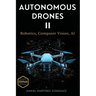 Autonomous Drones II: Robotics, Computer Vision, AI