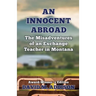 An Innocent Abroad: The Misadventures of an Exchange Teacher in Montana: Award-Winner's Edition