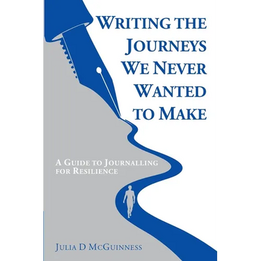 Writing the Journeys We Never Wanted to Make: A Guide to Journalling for Resilience