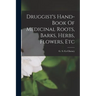 Druggist's Hand-book Of Medicinal Roots, Barks, Herbs, Flowers, Etc