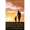 Redeeming Masculinity: A Catholic Theology of Masculinity
