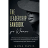 The Leadership Handbook for Women: A Woman's Guide to Developing Leadership Skills for Career Success, Fostering Equity in Workplace, and Empowering O