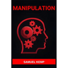 Manipulation: Mastering the Art of Persuasion, Recognizing Manipulation, and Guarding Your Mind (2024)