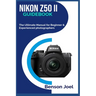 NIKON Z50 II Guidebook: The Ultimate Manual for Beginner & Experienced photographers