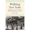 Walking New York: Reflections of American Writers from Walt Whitman to Teju Cole