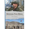 Between Two Skies, From Vietnam Medevac Pilot To Helicopter Cowboy