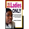 Ladies Only: Every Young Lady's Guide to Victory Over Teenage Pregnancy and All Forms of Sexual Temptation