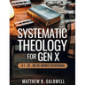 Systematic Theology for Gen X: A Guided Walk Through Christian Doctrine, Key Bible Passages and Real-Life Discipleship-Deepen Your Faith Without Long