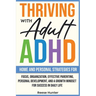 Thriving with Adult ADHD: Home and Personal Strategies for Focus, Organization, Effective Parenting, Personal Development, and a Growth Mindset for Su