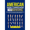 American Sign Language for Seniors: Master ASL Basics, Fun Lessons, Songs, and Activities to Communicate with Confidence