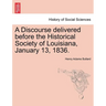 A Discourse Delivered Before the Historical Society of Louisiana, January 13, 1836.