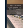 A Grammar of the Idiom of the New Testament