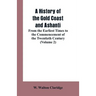 A History of the Gold Coast and Ashanti: From the Earliest Times to the Commencement of the Twentieth Century (Volume 2)