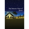 The Islamic View of Jesus