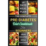 The Complete Pre-diabetes Diet Cookbook For Beginners: A Simple, Delicious Healthy Recipes to Balance Blood Sugar, Boost Energy and Improve your Healt