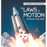 The Laws of Motion: Physics for Kids Children's Physics Books