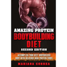 AMAZING PROTEIN BODYBUILDING DiET SECOND EDITION: ACCOMPLISH YOUR BEST BODYBUILDER BODY WiTH DELICIOUS HIGH PROTEIN FOODS
