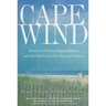 Cape Wind: Money, Celebrity, Class, Politics, and the Battle for Our Energy Future on Nantucket Sound
