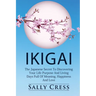 Ikigai: The Japanese Secret To Discovering Your Life Purpose And Living Days Full Of Meaning, Happiness And Love.