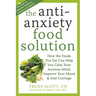The Antianxiety Food Solution: How the Foods You Eat Can Help You Calm Your Anxious Mind, Improve Your Mood, and End Cravings