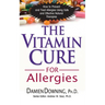 The Vitamin Cure for Allergies: How to Prevent and Treat Allergies Using Safe and Effective Natural Therapies
