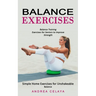 Balance Exercises: Balance Training Exercises for Seniors to Improve Strength (Simple Home Exercises for Unshakeable Balance)