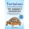 Tortoises Care and Ownership: The Complete Guide to Tortoises Care, Cost, Feeding, Interaction, Grooming, Health Training and More
