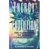 Energy Evolution: The Flowering Of Human Consciousness