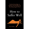 How to Suffer Well: Timeless Knowledge on Dealing with Hardship and Becoming Anguish-Proof