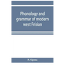 Phonology and grammar of modern west Frisian, with phonetic texts and glossary