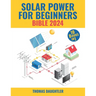 Solar Power for Beginners Bible 2024: 10 Books in 1 Your Comprehensive Guide to Mastering Solar Energy from Basics to Off-grid Living, Urban Solutions