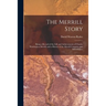 The Merrill Story: (being a Record of the Life and Achievements of Charles Washington Merrill, and a History of the Merrill Company and Subsidiaries)