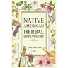 Native American Herbal Dispensatory: The Guide to Producing Medication for Common Disorders and Radiant Health (2022 for Beginners)