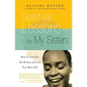 Spiritual Lessons for My Sisters: How to Get Over the Drama and Live Your Best Life!