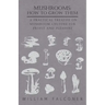 Mushrooms: How to Grow Them - A Practical Treatise on Mushroom Culture for Profit and Pleasure