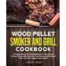 Wood Pellet Smoker and Grill Cookbook: Complete Wood Pellet Grill Cookbook for Smoking and Grilling, Ultimate BBQ Book with Tasty Recipes Including Be