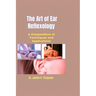 The Art of Ear Reflexology: A Compendium of Techniques and Applications