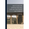 Sketches of Jewish Social Life in the Days of Christ