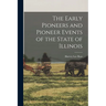 The Early Pioneers and Pioneer Events of the State of Illinois