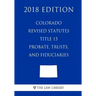 Colorado Revised Statutes - Title 15 - Probate, Trusts, and Fiduciaries (2018 Edition)