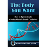 The Body You Want: How to Epigenetically Combat Chronic Health Conditions