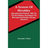 A System Of Heraldry: Speculative And Practical: With The True Art Of Blazon, According To The Most Approved Heralds In Europe: Illustrated