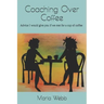 Coaching Over Coffee: Advice I would give you if we met for a cup of coffee