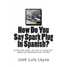 How Do You Say Spark Plug In Spanish?: A Pocket Easy Guide to English-Spanish Automotive Terms
