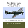The Legendary Aircraft of World War II: The Supermarine Spitfire
