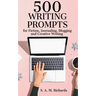 500 Writing Prompts for Fiction, Journaling, Blogging, and Creative Writing