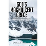 God's Magnificent Grace: The Benefits of Grace and Why God's Unmerited Favor Is Not a License to Sin