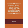 Notes and Queries, Index of Volume 5, January-June, 1852; A Medium of Inter-communication for Literary Men, Artists, Antiquaries, Genealogists, etc.