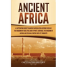 Ancient Africa: A Captivating Guide to Ancient African Civilizations, Such as the Kingdom of Kush, the Land of Punt, Carthage, the Kin